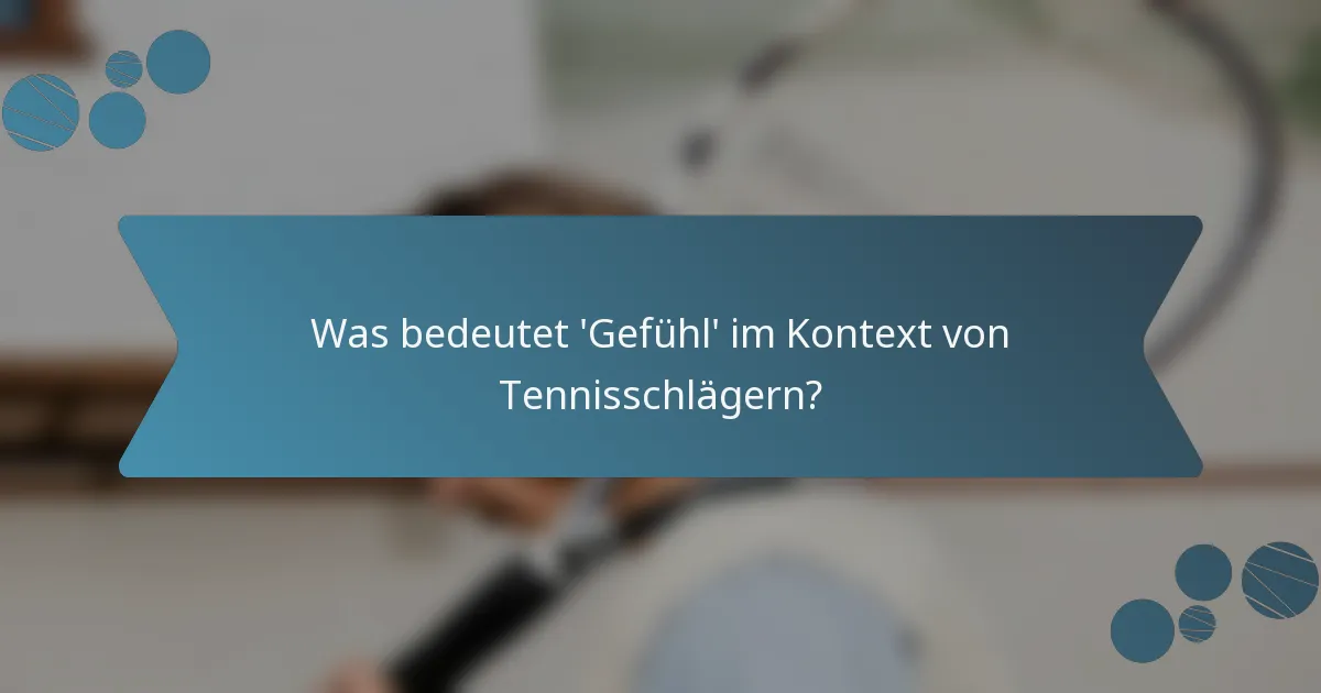 Was bedeutet 'Gefühl' im Kontext von Tennisschlägern?