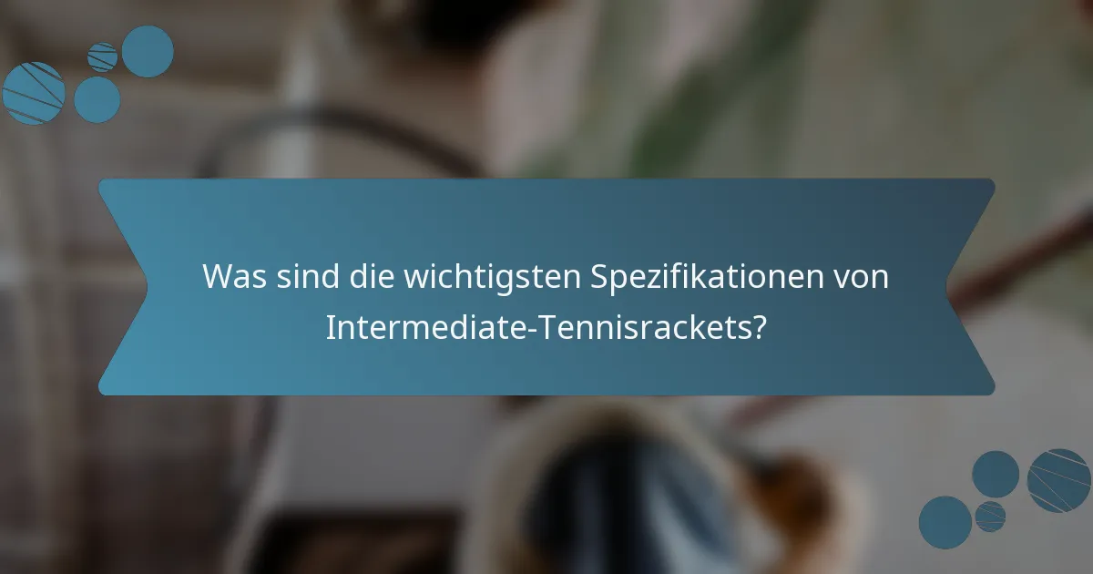 Was sind die wichtigsten Spezifikationen von Intermediate-Tennisrackets?