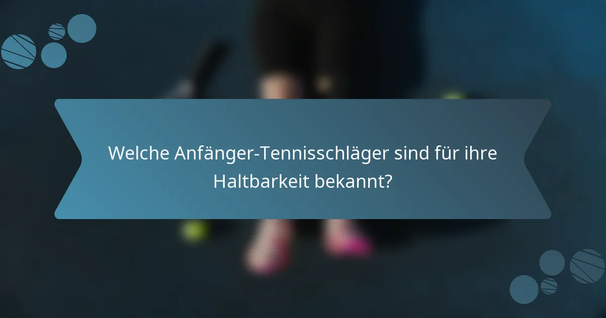Welche Anfänger-Tennisschläger sind für ihre Haltbarkeit bekannt?