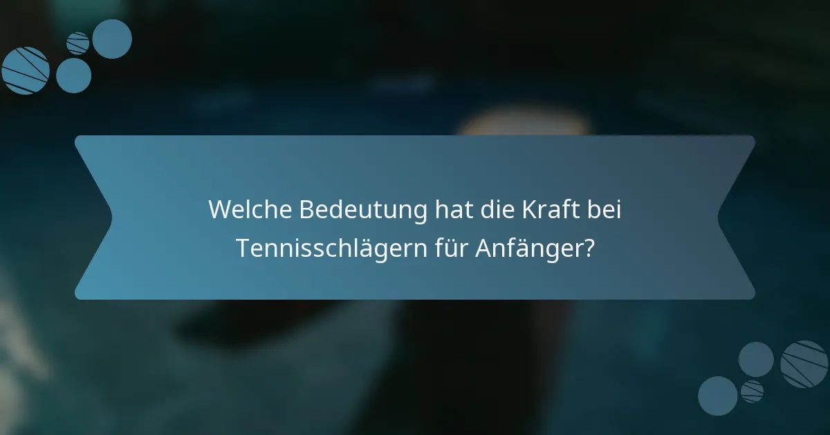Welche Bedeutung hat die Kraft bei Tennisschlägern für Anfänger?