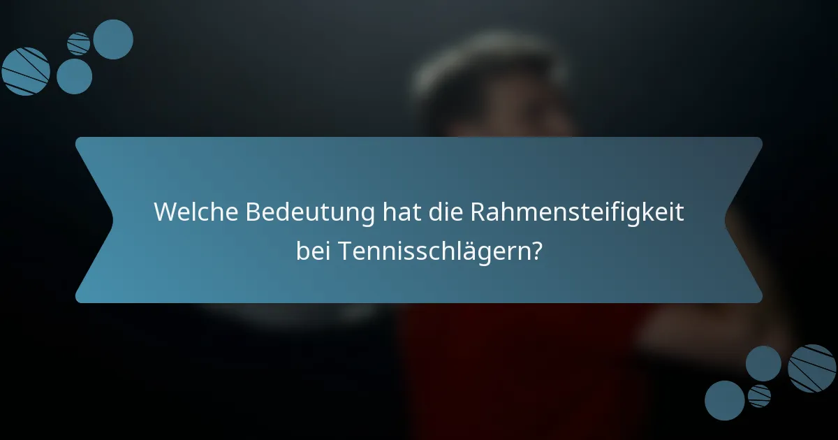 Welche Bedeutung hat die Rahmensteifigkeit bei Tennisschlägern?
