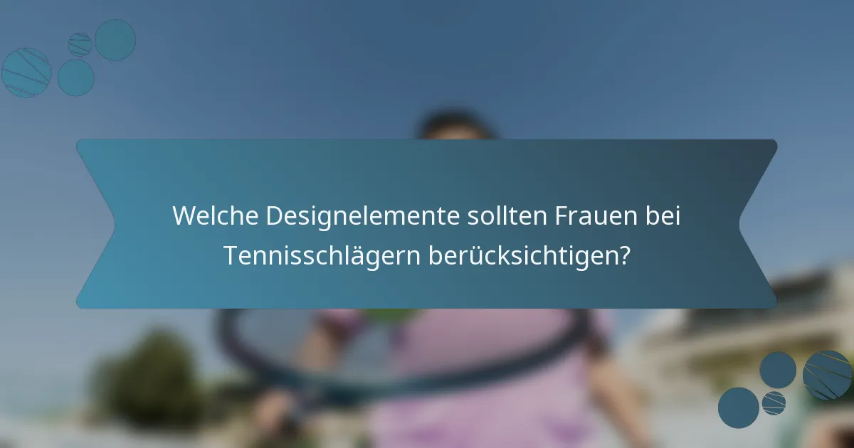 Welche Designelemente sollten Frauen bei Tennisschlägern berücksichtigen?