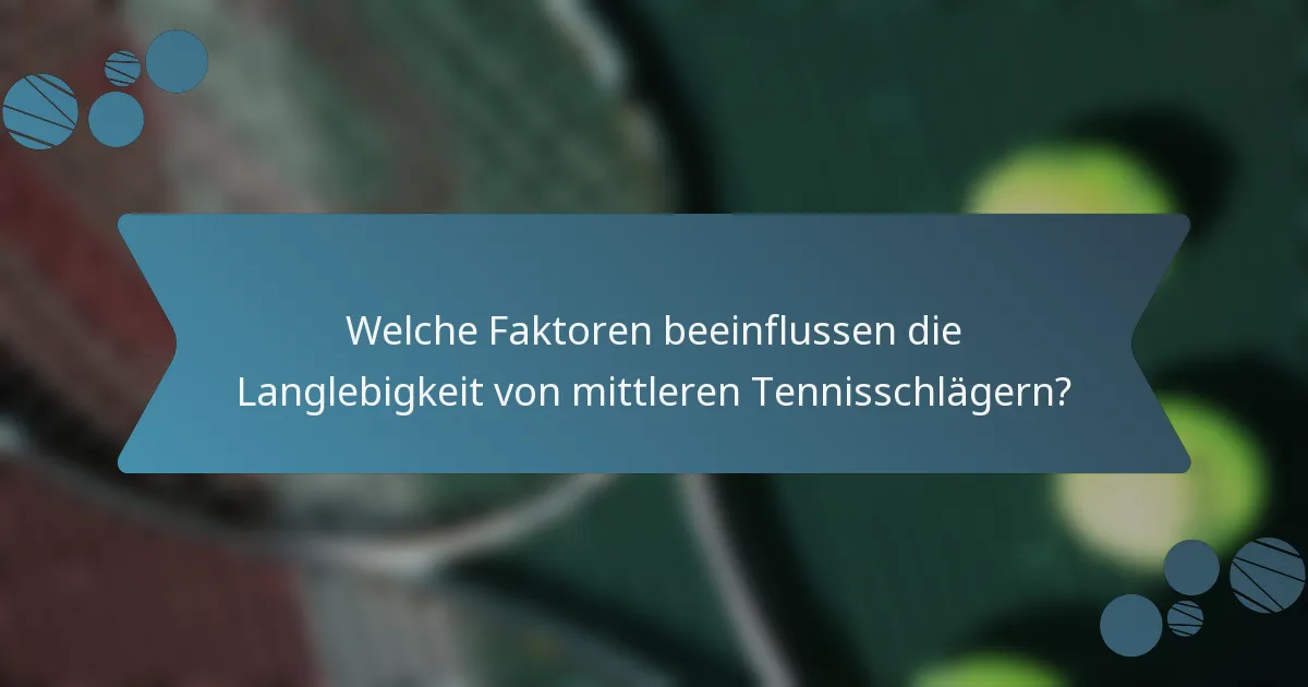 Welche Faktoren beeinflussen die Langlebigkeit von mittleren Tennisschlägern?