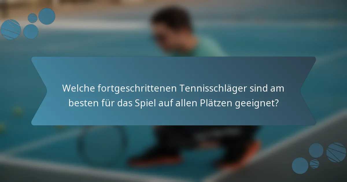 Welche fortgeschrittenen Tennisschläger sind am besten für das Spiel auf allen Plätzen geeignet?