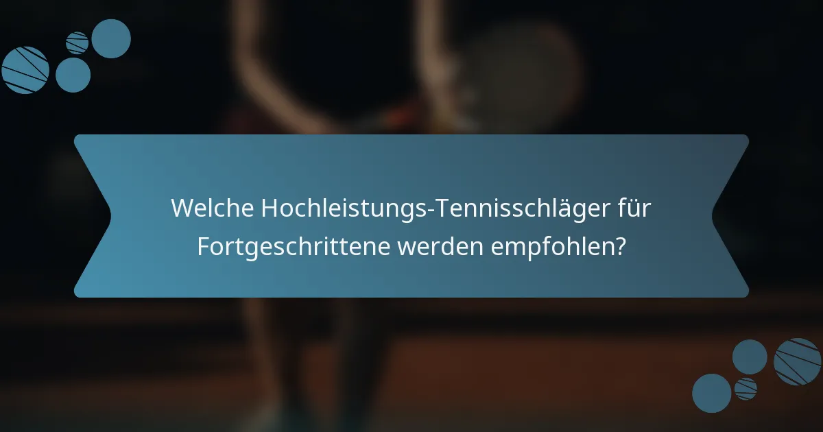 Welche Hochleistungs-Tennisschläger für Fortgeschrittene werden empfohlen?