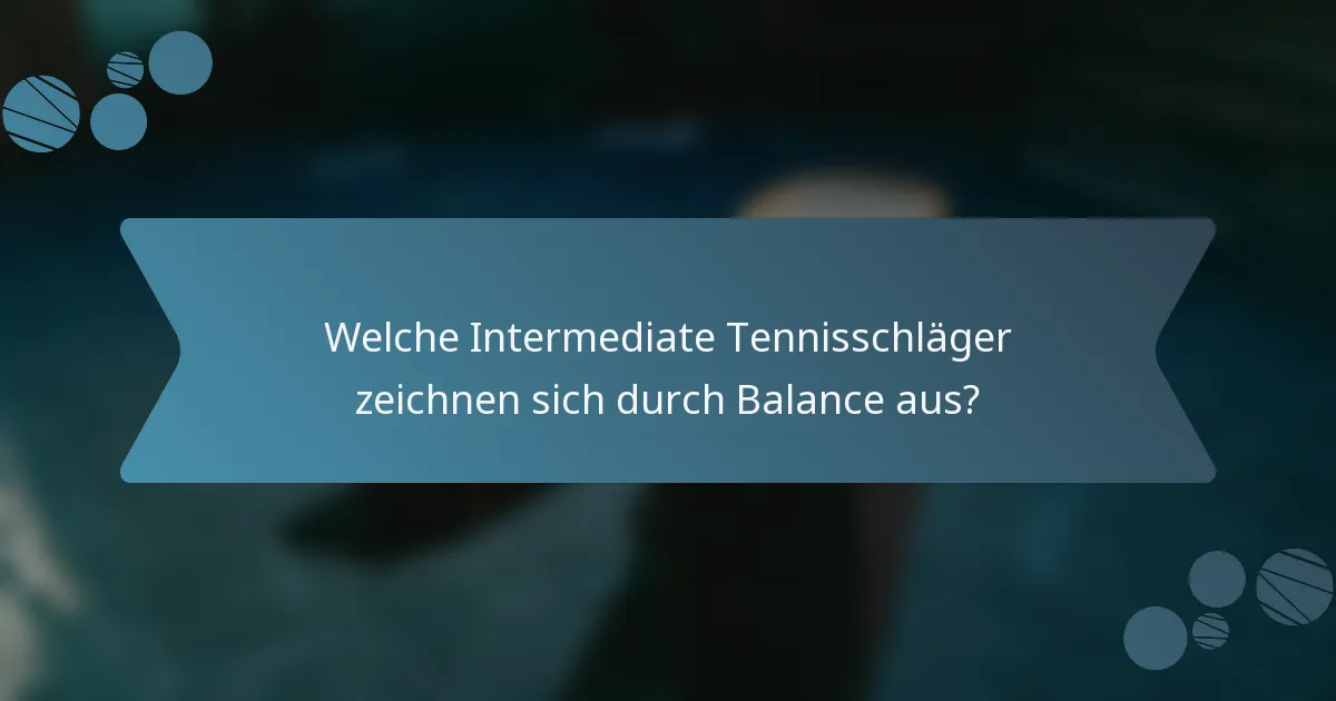 Welche Intermediate Tennisschläger zeichnen sich durch Balance aus?