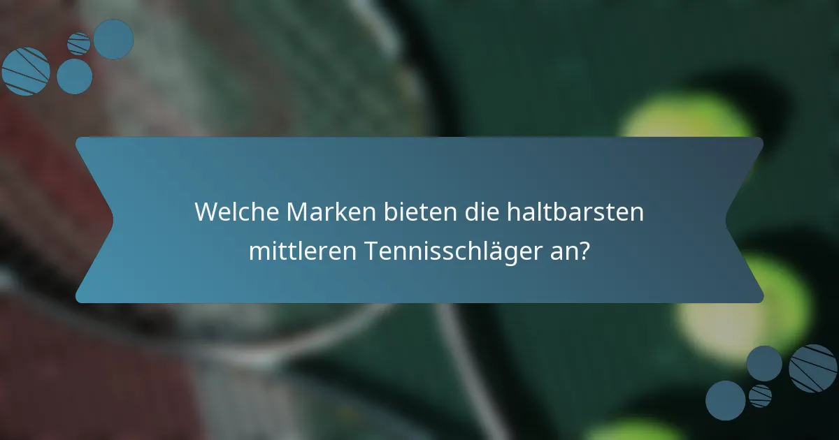 Welche Marken bieten die haltbarsten mittleren Tennisschläger an?