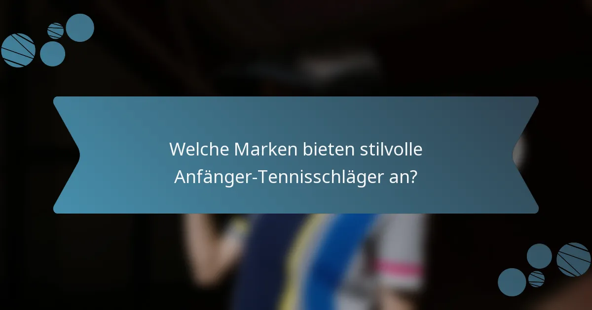 Welche Marken bieten stilvolle Anfänger-Tennisschläger an?