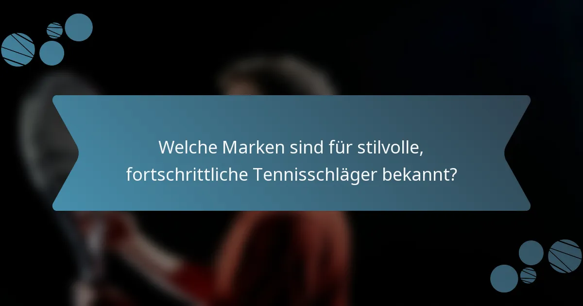Welche Marken sind für stilvolle, fortschrittliche Tennisschläger bekannt?