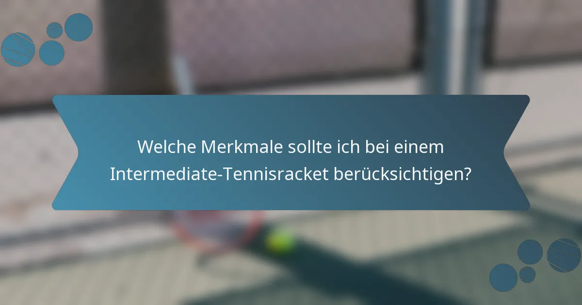 Welche Merkmale sollte ich bei einem Intermediate-Tennisracket berücksichtigen?