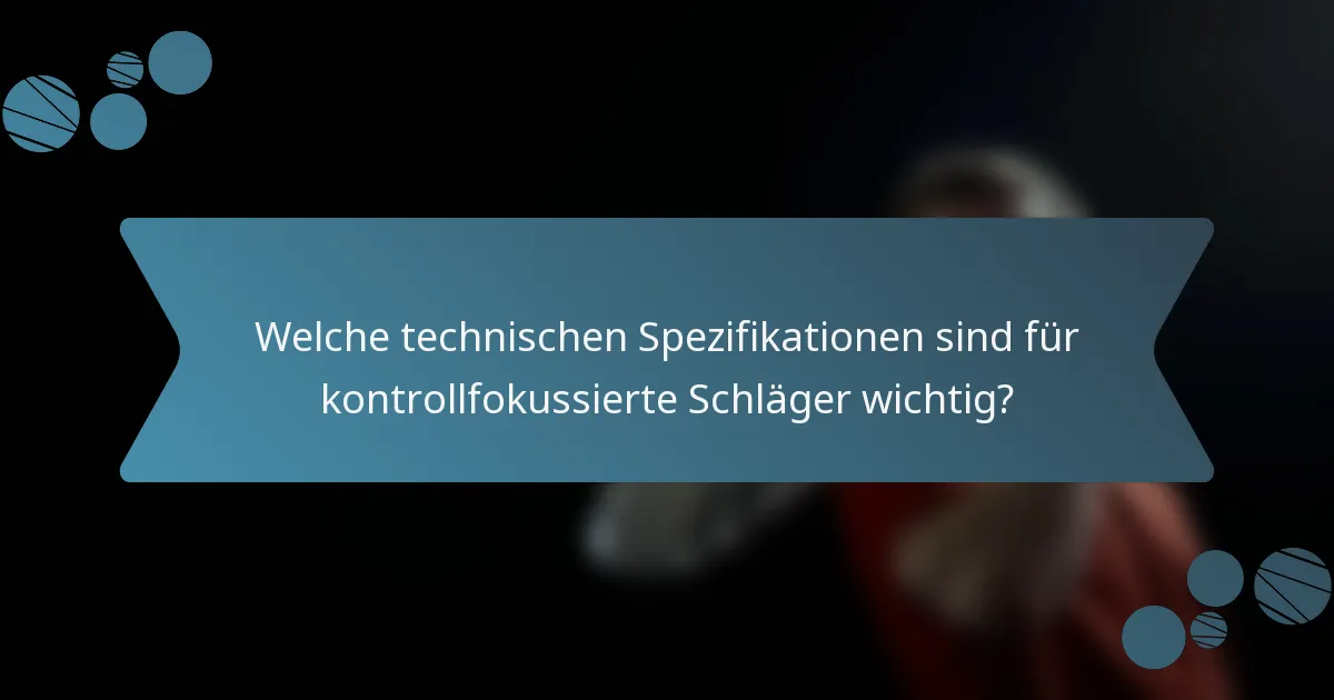 Welche technischen Spezifikationen sind für kontrollfokussierte Schläger wichtig?