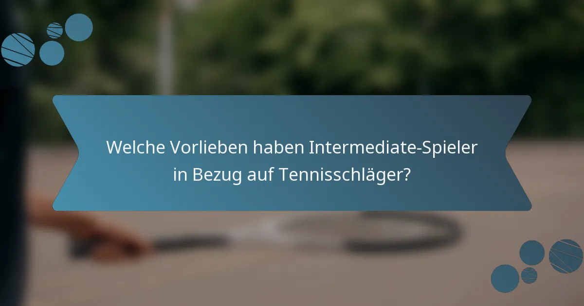 Welche Vorlieben haben Intermediate-Spieler in Bezug auf Tennisschläger?