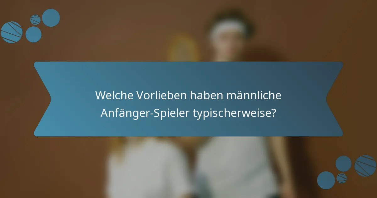 Welche Vorlieben haben männliche Anfänger-Spieler typischerweise?