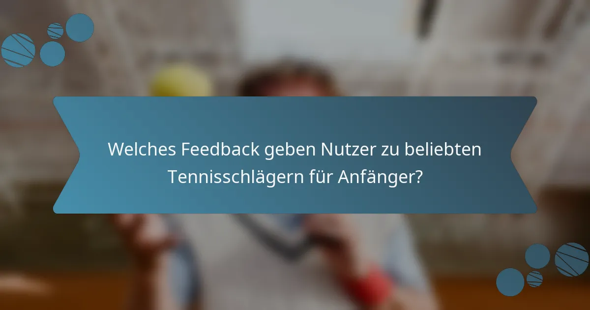 Welches Feedback geben Nutzer zu beliebten Tennisschlägern für Anfänger?