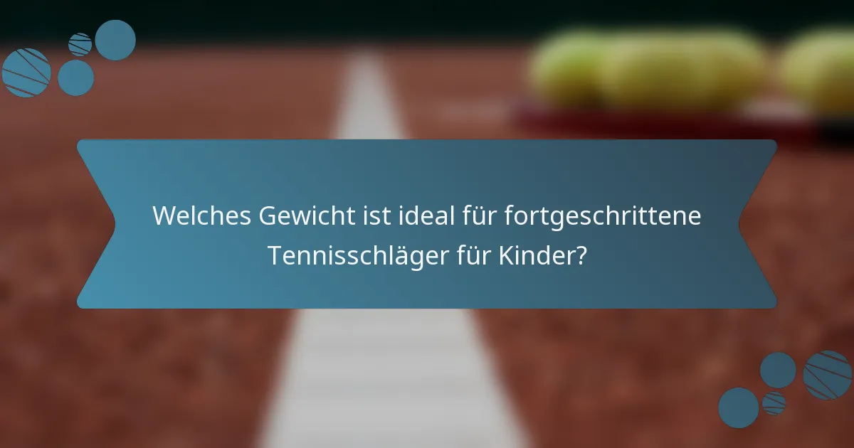 Welches Gewicht ist ideal für fortgeschrittene Tennisschläger für Kinder?
