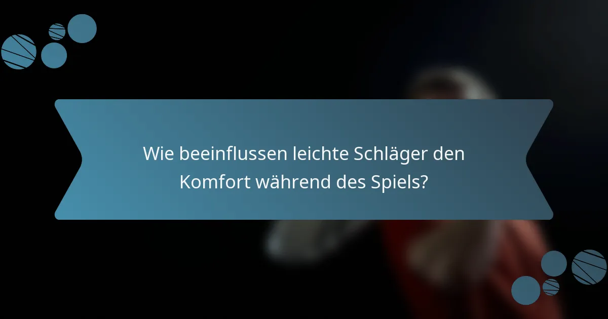 Wie beeinflussen leichte Schläger den Komfort während des Spiels?
