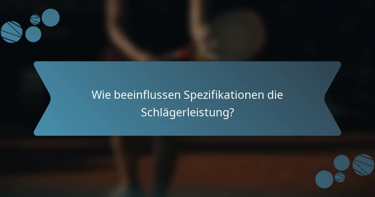 Wie beeinflussen Spezifikationen die Schlägerleistung?