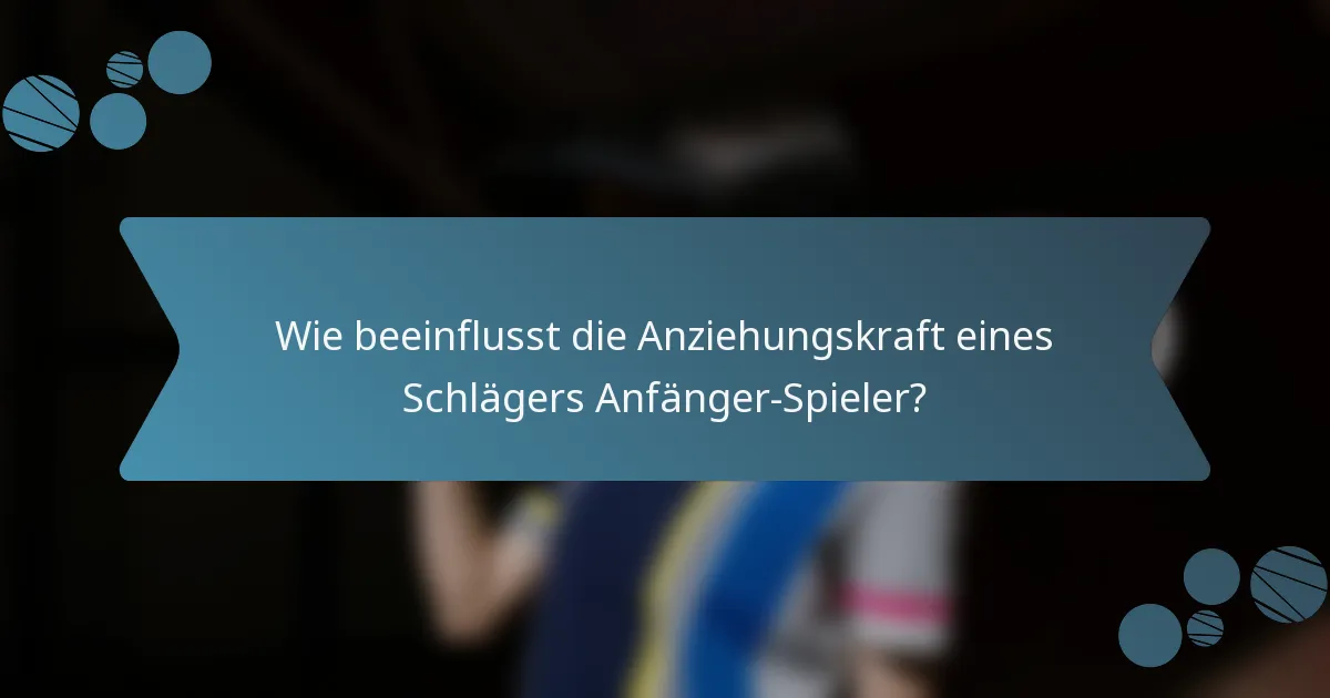 Wie beeinflusst die Anziehungskraft eines Schlägers Anfänger-Spieler?