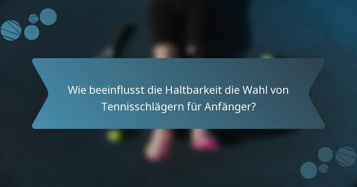 Wie beeinflusst die Haltbarkeit die Wahl von Tennisschlägern für Anfänger?