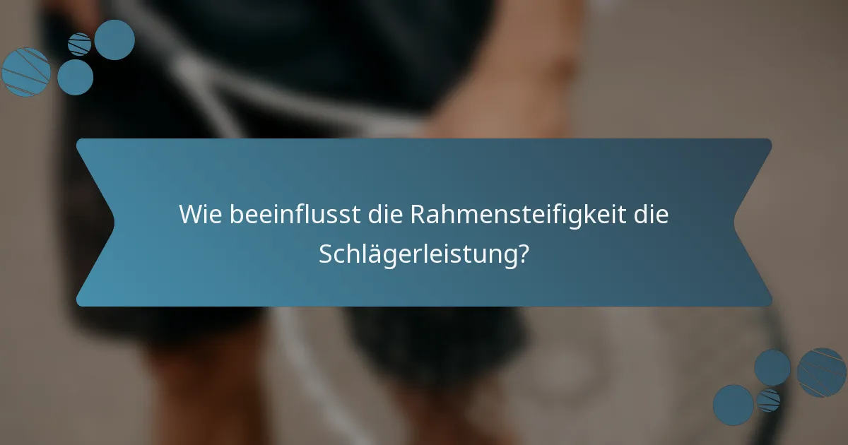 Wie beeinflusst die Rahmensteifigkeit die Schlägerleistung?
