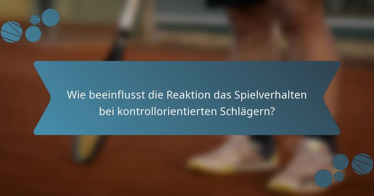 Wie beeinflusst die Reaktion das Spielverhalten bei kontrollorientierten Schlägern?