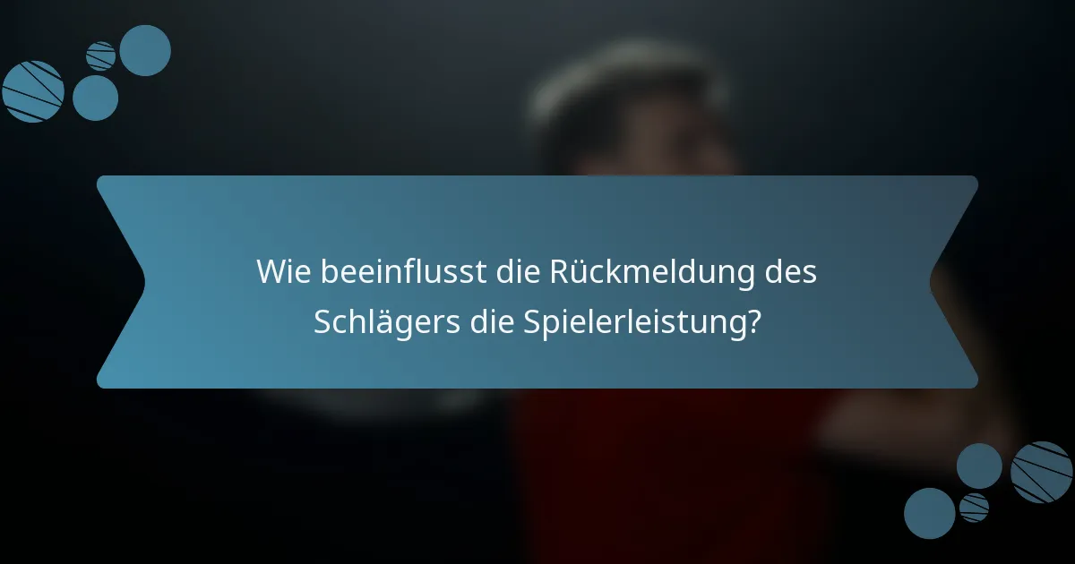 Wie beeinflusst die Rückmeldung des Schlägers die Spielerleistung?