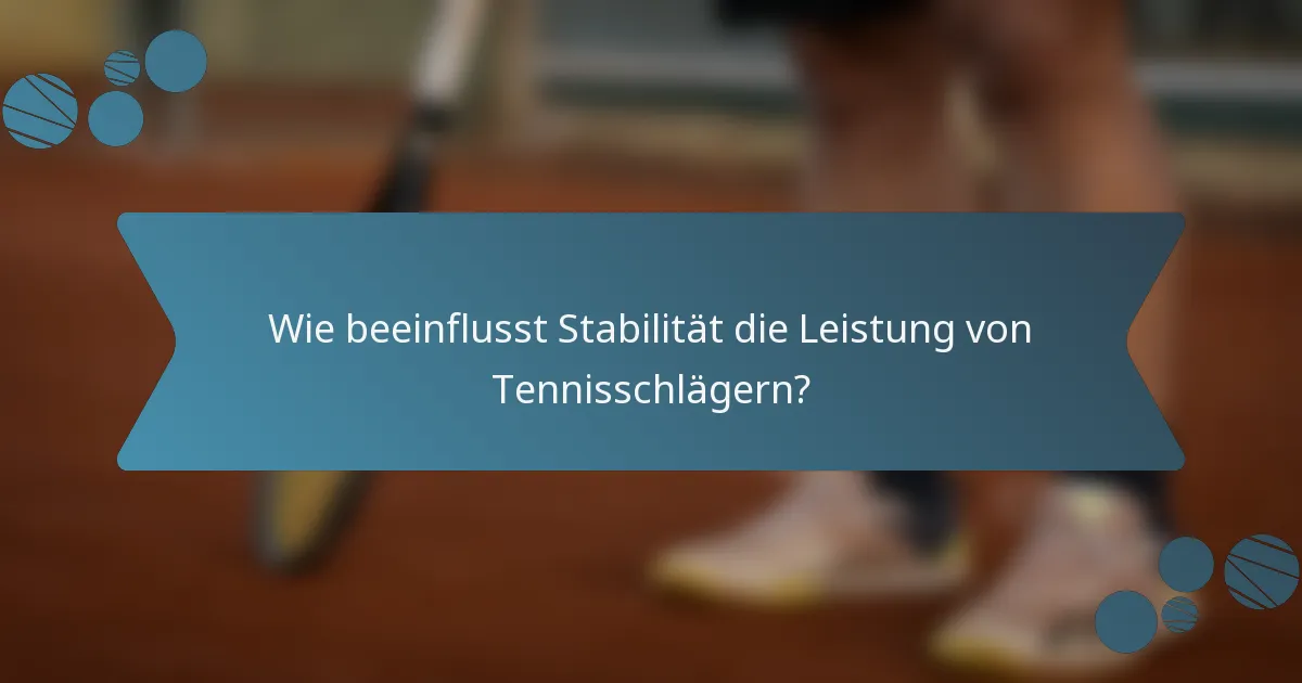 Wie beeinflusst Stabilität die Leistung von Tennisschlägern?