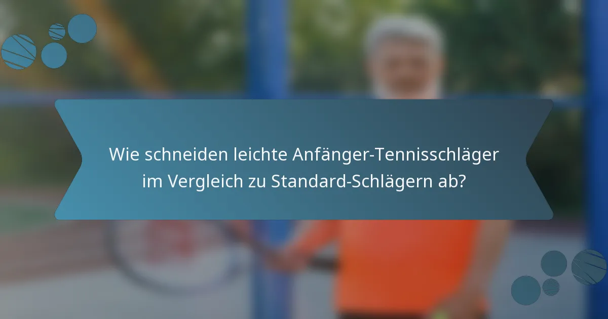 Wie schneiden leichte Anfänger-Tennisschläger im Vergleich zu Standard-Schlägern ab?