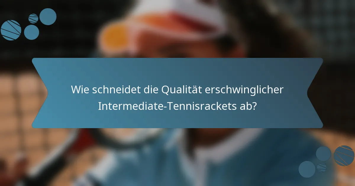 Wie schneidet die Qualität erschwinglicher Intermediate-Tennisrackets ab?