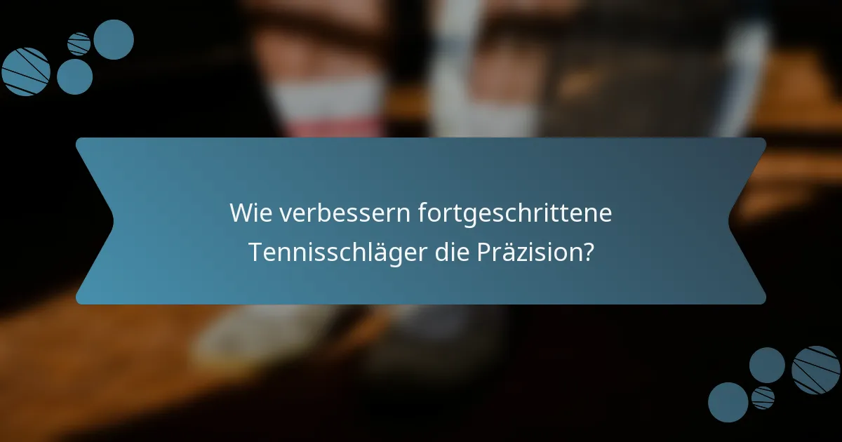 Wie verbessern fortgeschrittene Tennisschläger die Präzision?