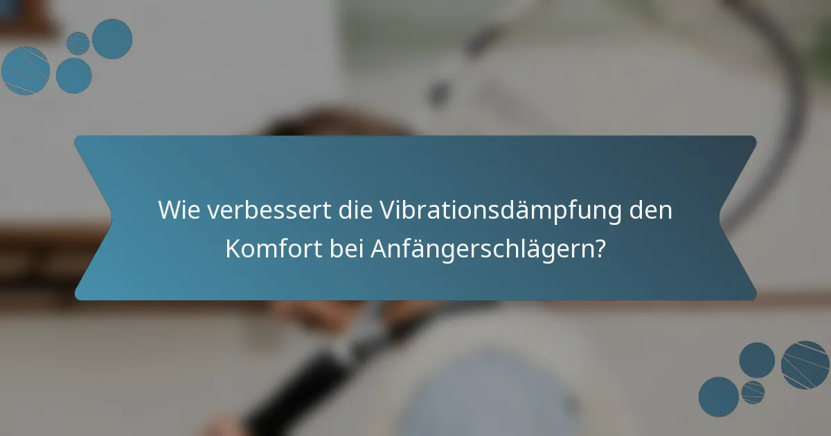 Wie verbessert die Vibrationsdämpfung den Komfort bei Anfängerschlägern?