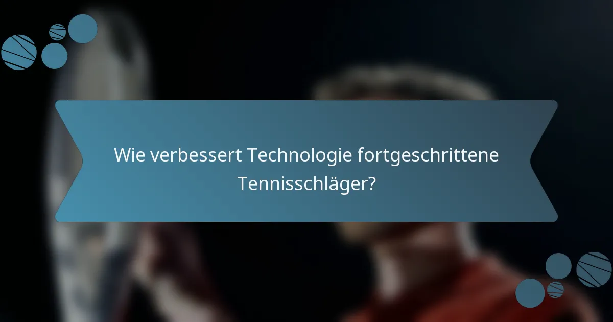 Wie verbessert Technologie fortgeschrittene Tennisschläger?