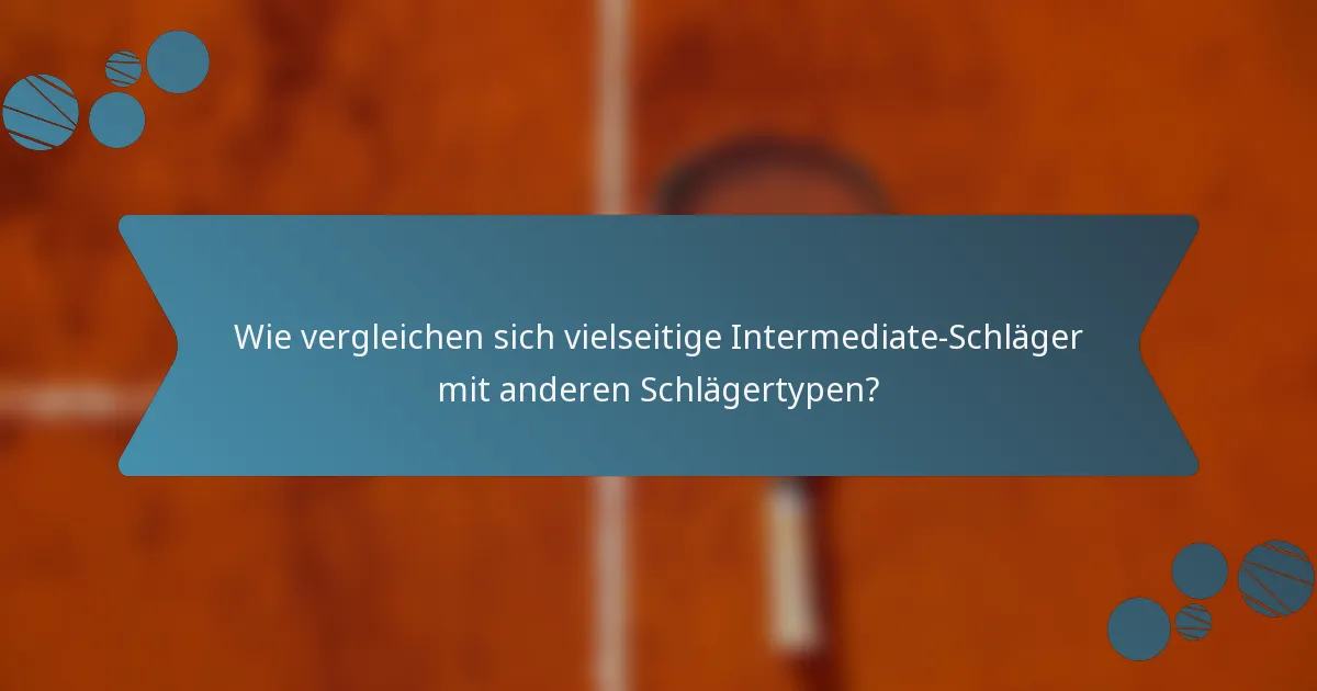 Wie vergleichen sich vielseitige Intermediate-Schläger mit anderen Schlägertypen?