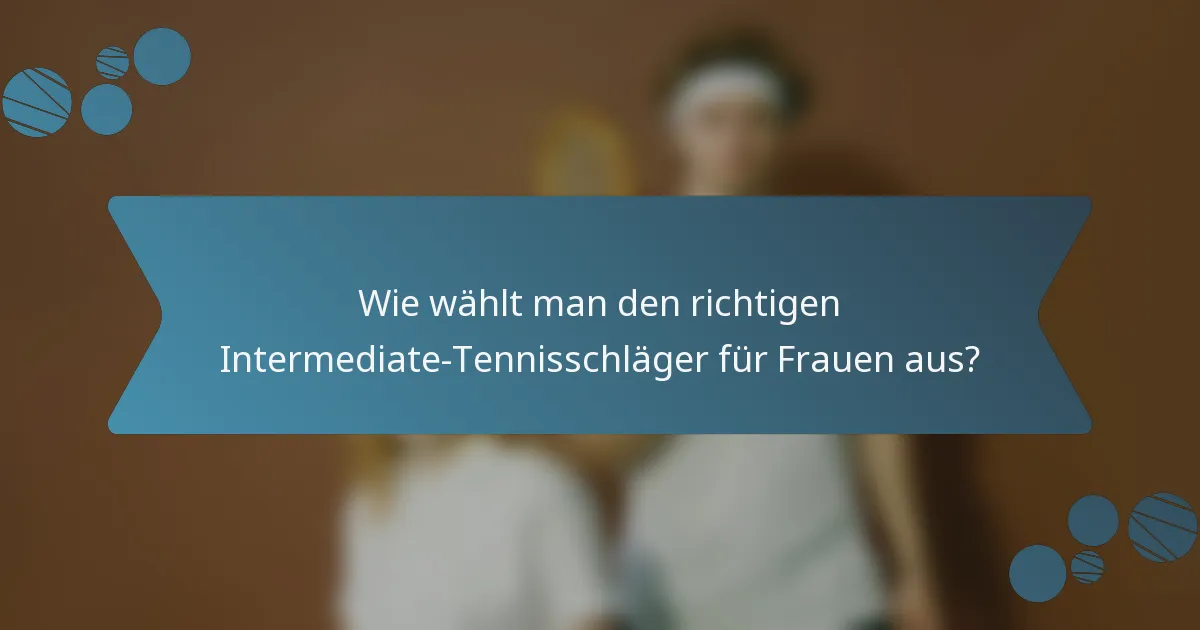 Wie wählt man den richtigen Intermediate-Tennisschläger für Frauen aus?